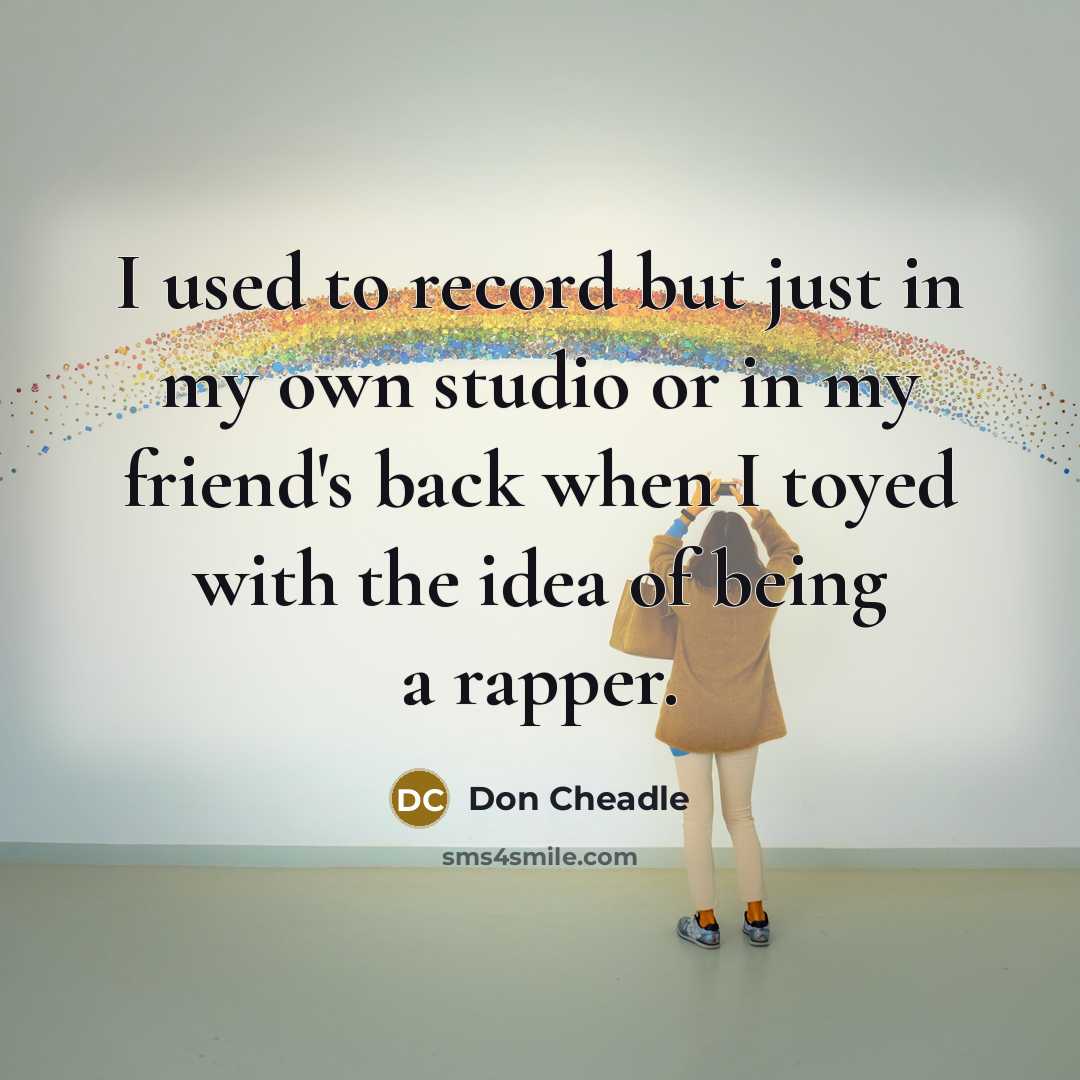 “I used to record but just in my own studio…” quote by Don Cheadle