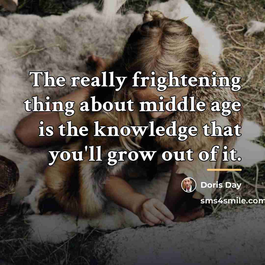 “The really frightening thing about middle age is the knowledge…” quote by Doris Day