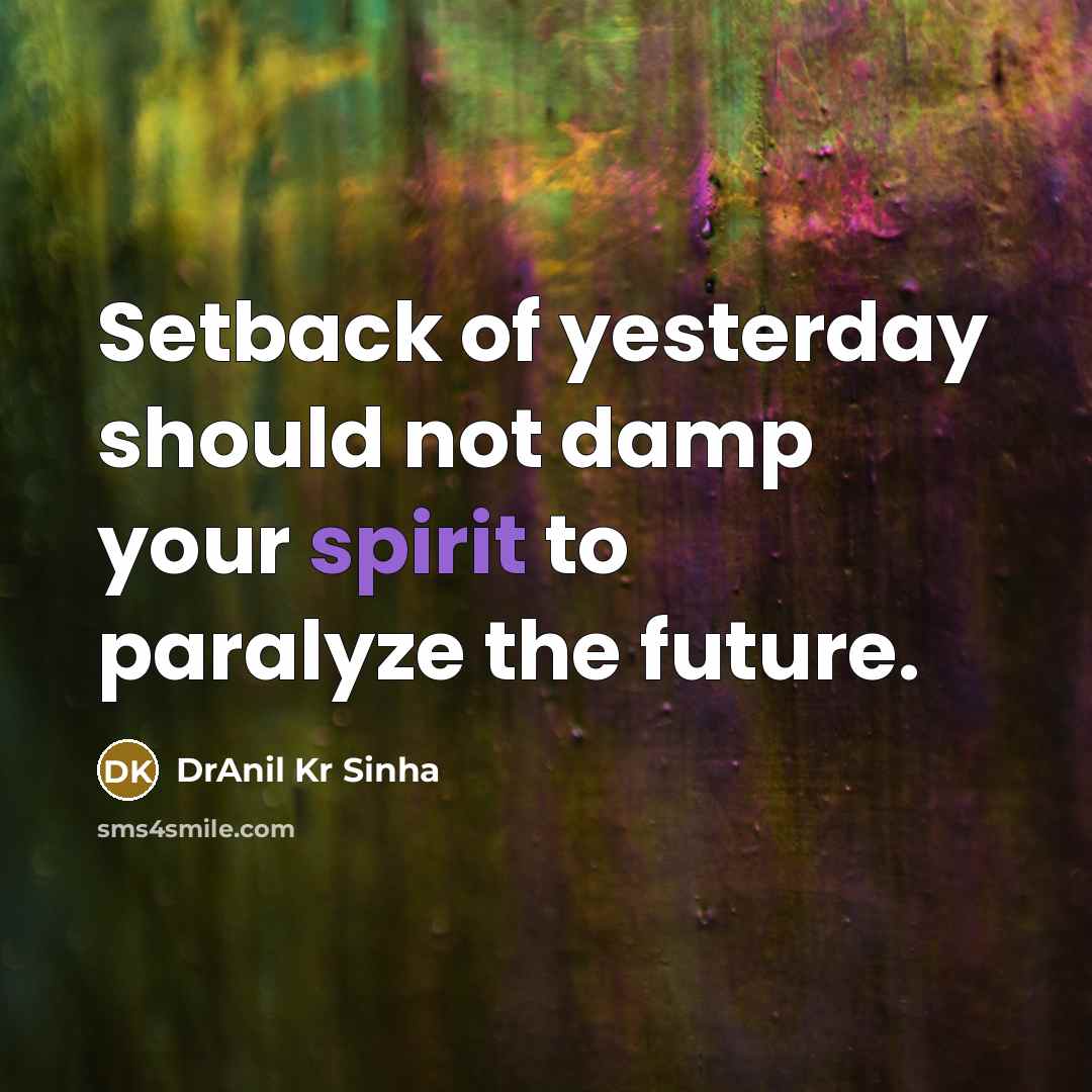 “Setback of yesterday should not damp your spirit to paralyze…” quote by DrAnil Kr Sinha