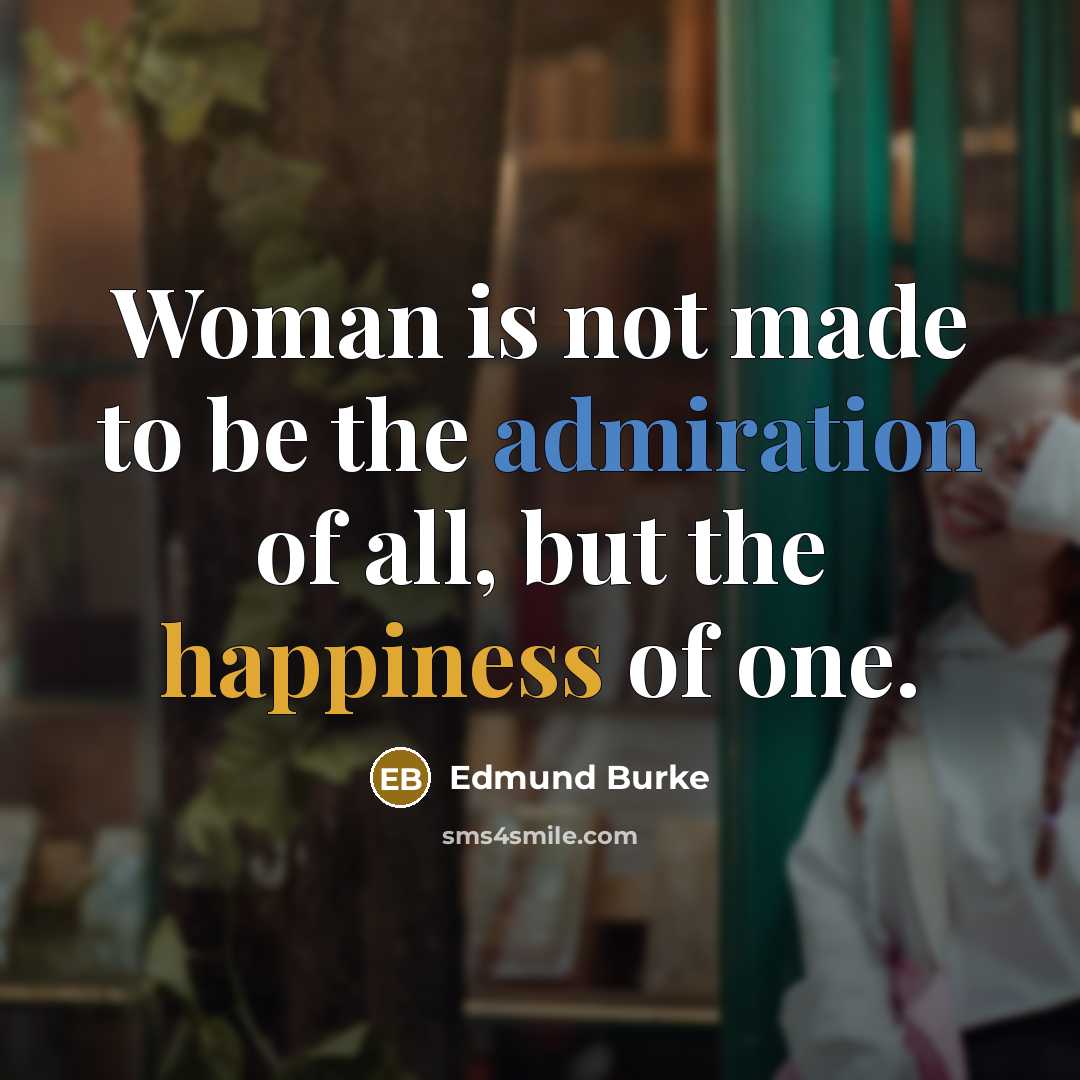 “Woman is not made to be the admiration of all,…” quote by Edmund Burke