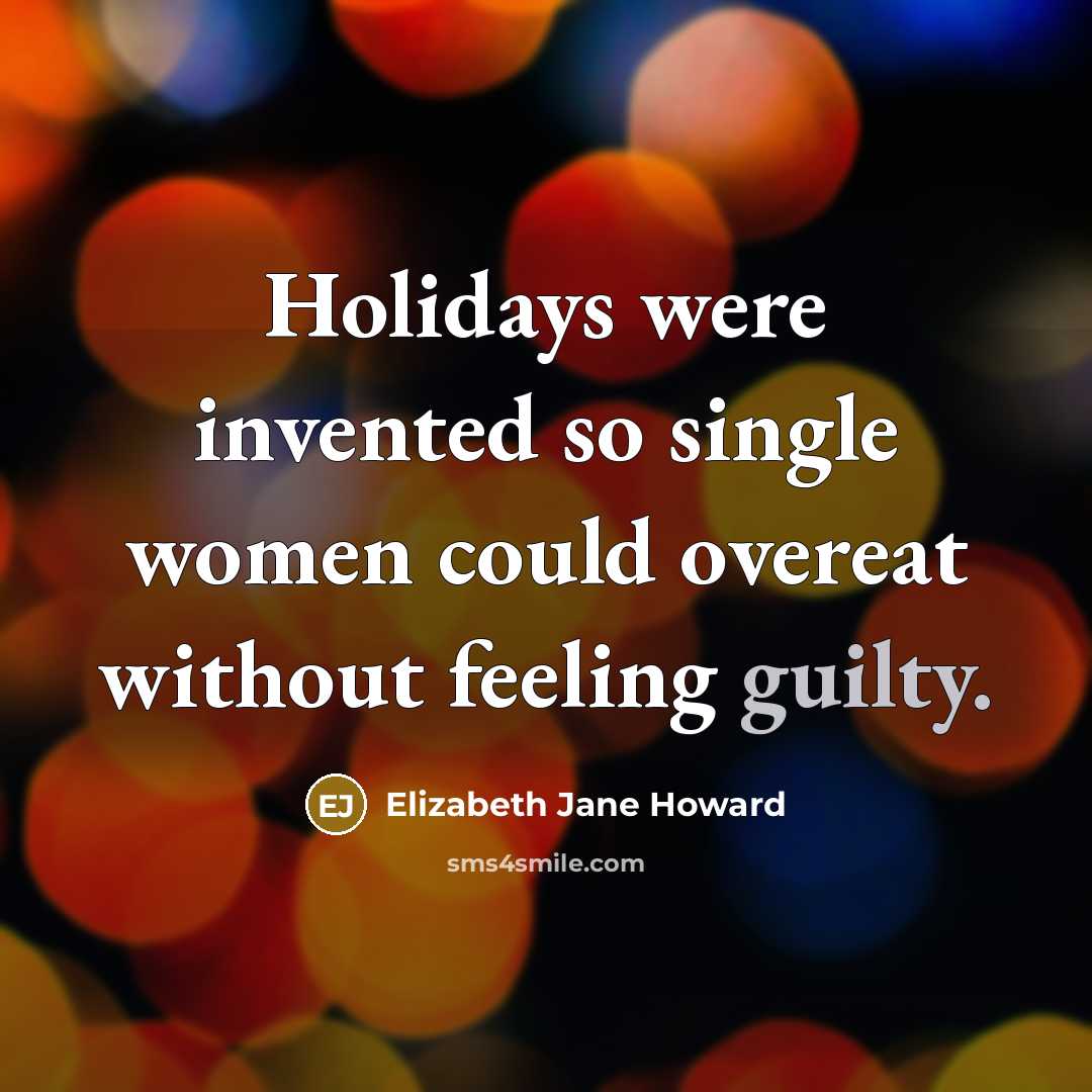 “Holidays were invented so single women could overeat without feeling…” quote by Elizabeth Jane Howard