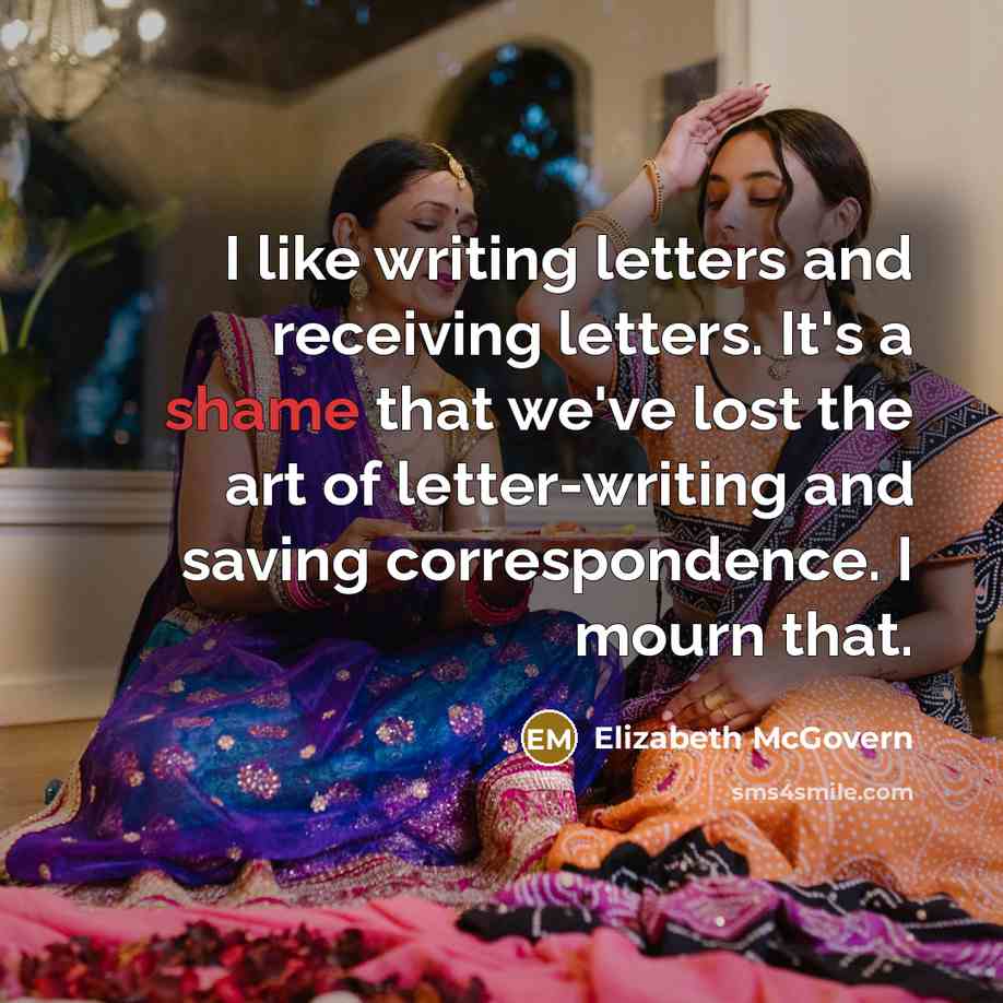 “I like writing letters and receiving letters. It's a shame…” quote by Elizabeth McGovern