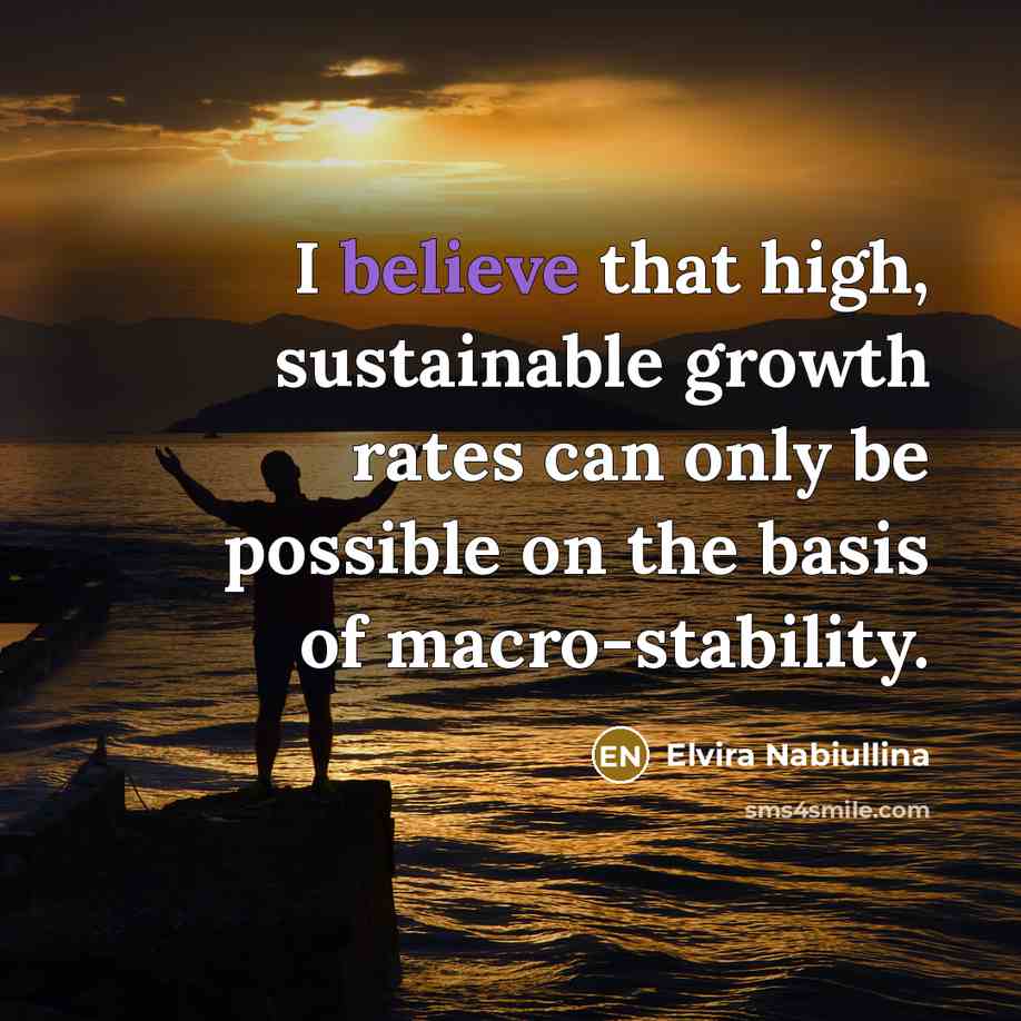 “I believe that high, sustainable growth rates can only be…” quote by Elvira Nabiullina