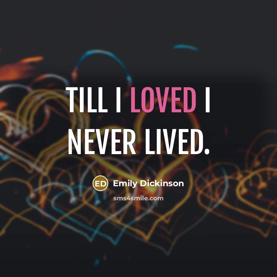 “Till I loved I never lived.…” quote by Emily Dickinson