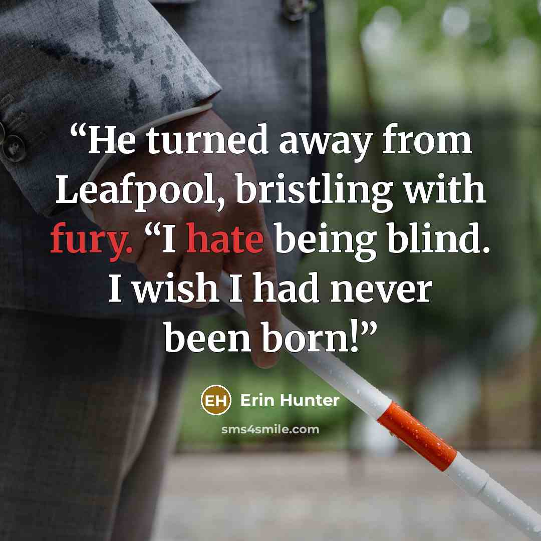 “He turned away from Leafpool, bristling with fury. “I hate being blind. I wish I had never been born!” quote by Erin Hunter