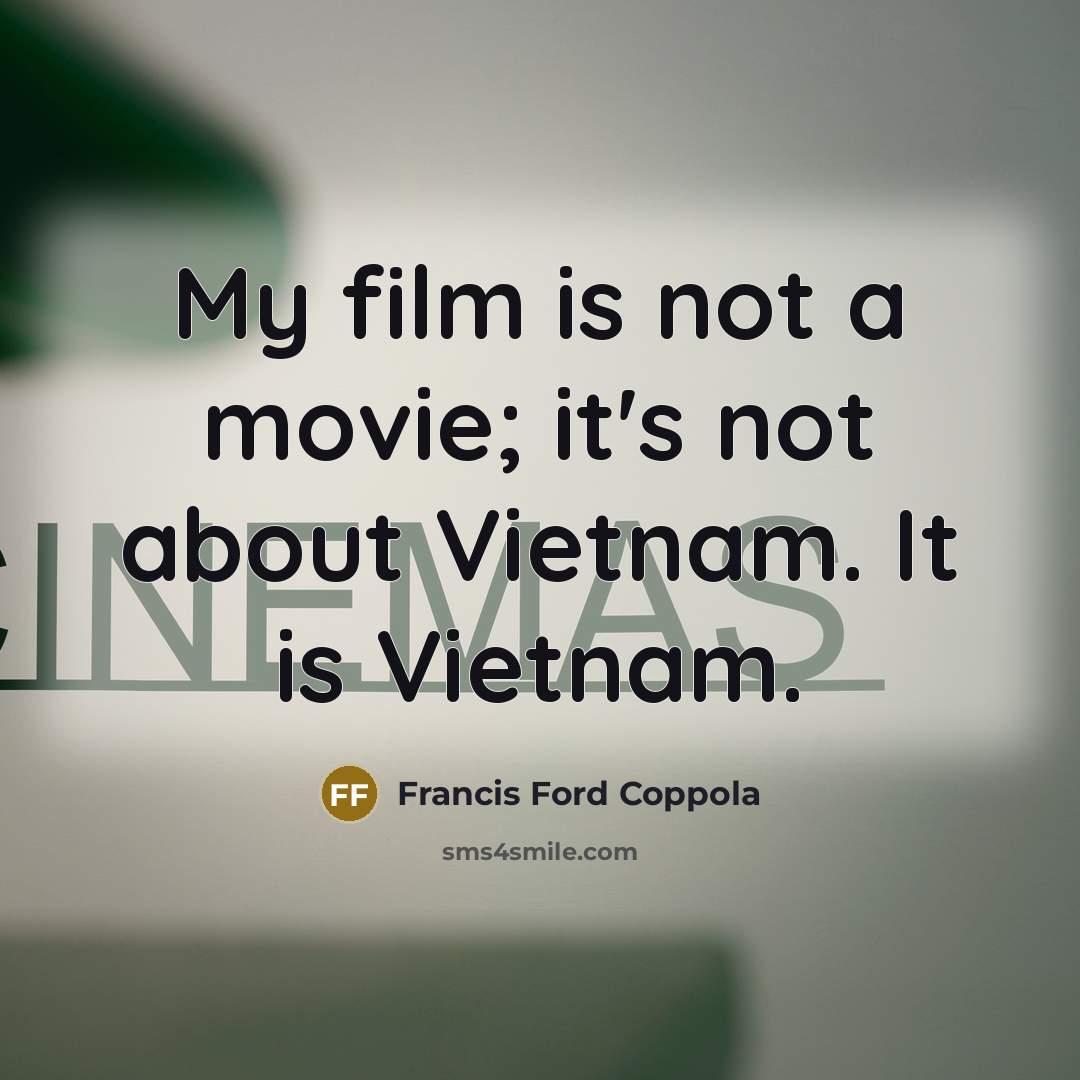 “My film is not a movie; it's not about Vietnam.…” quote by Francis Ford Coppola