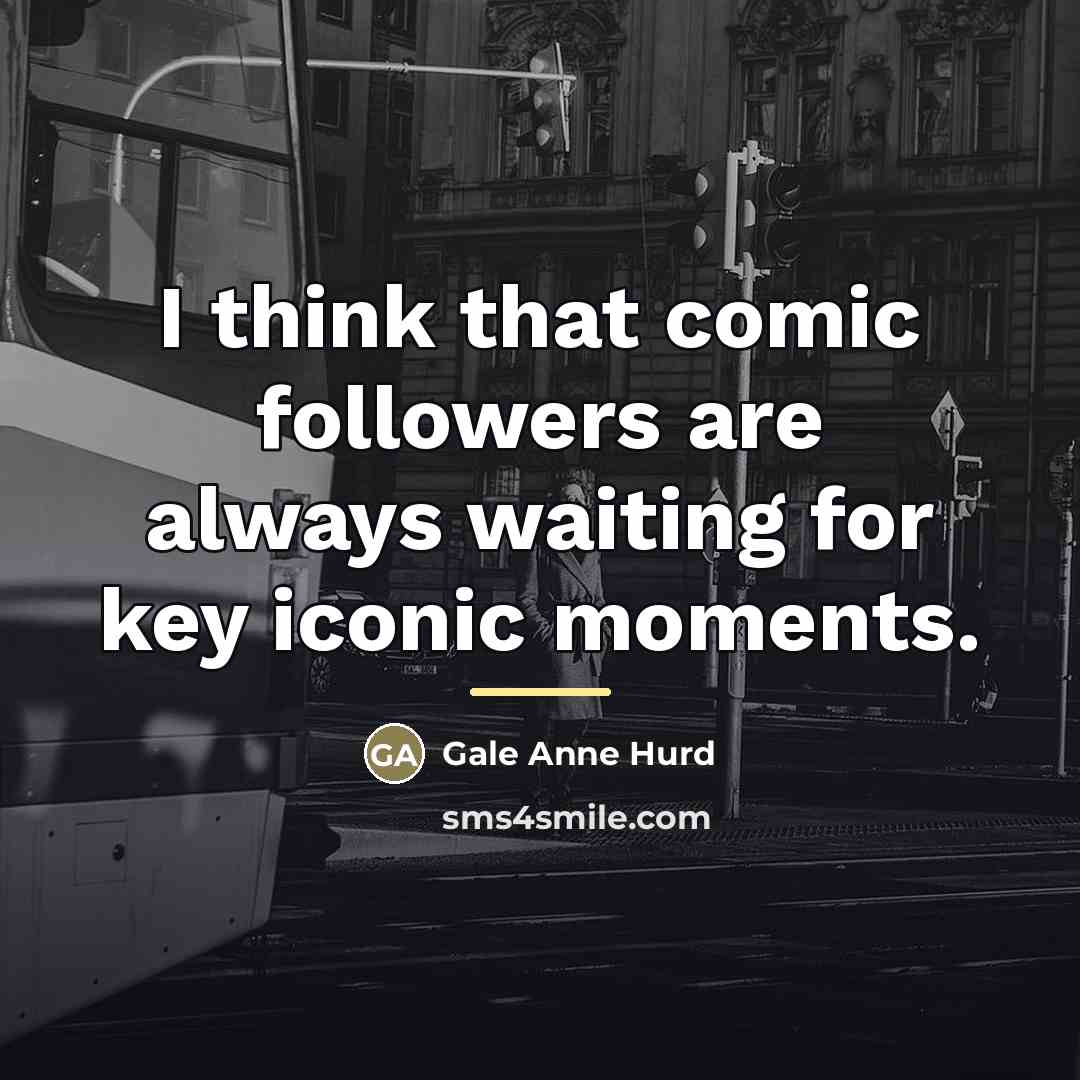 “I think that comic followers are always waiting for key…” quote by Gale Anne Hurd