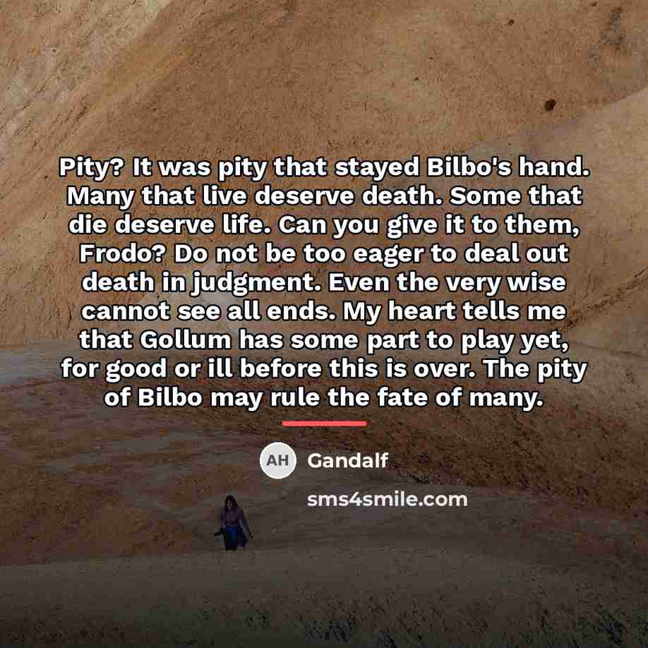 “Pity? It was pity that stayed Bilbo's hand. Many that…” quote by Gandalf