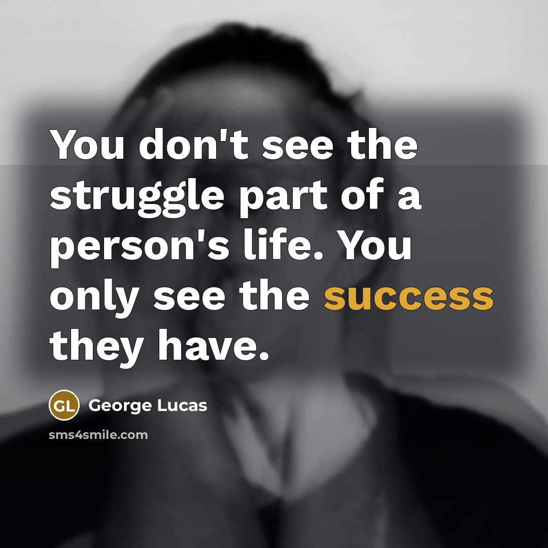 “You don't see the struggle part of a person's life.…” quote by George Lucas