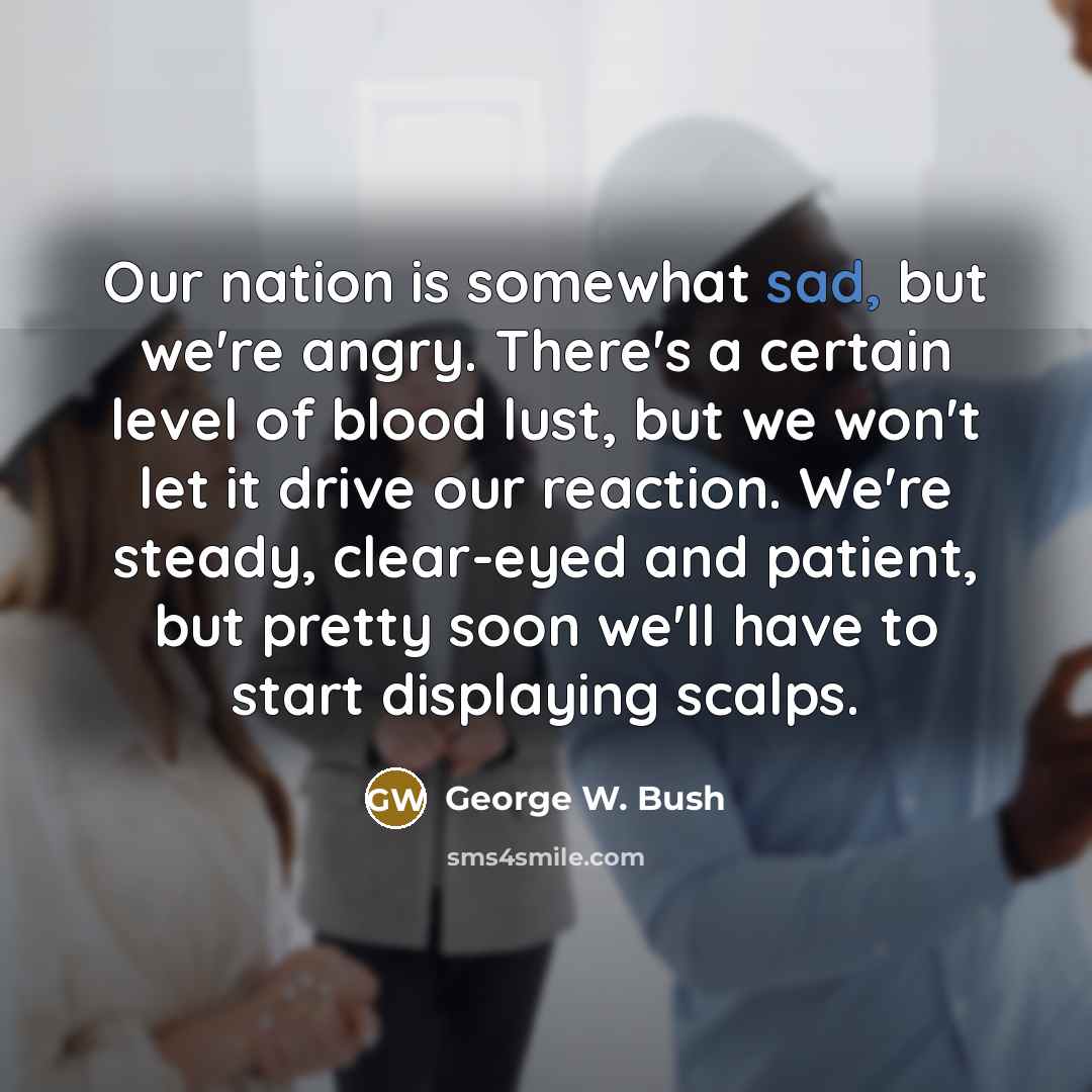 “Our nation is somewhat sad, but we're angry. There's a…” quote by George W. Bush