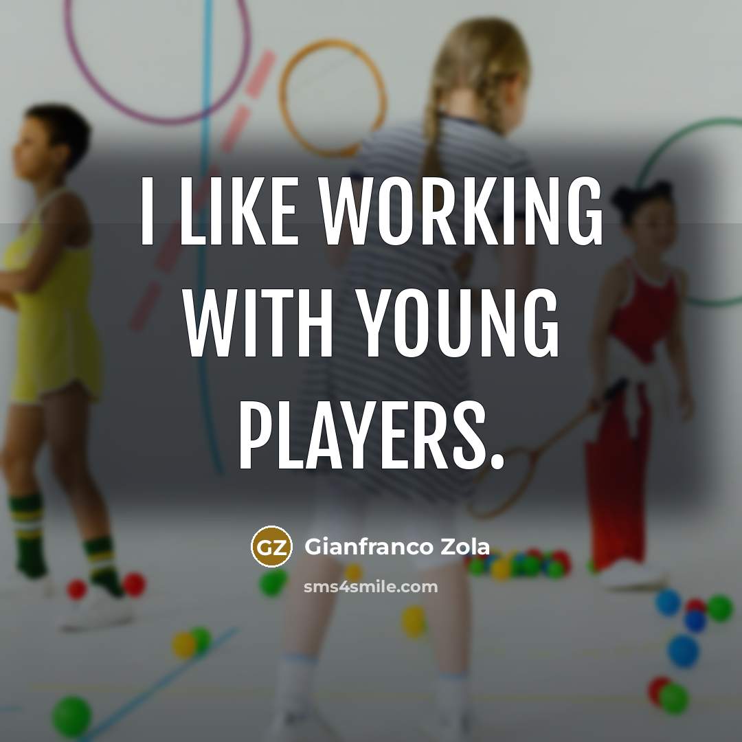 “I like working with young players.…” quote by Gianfranco Zola