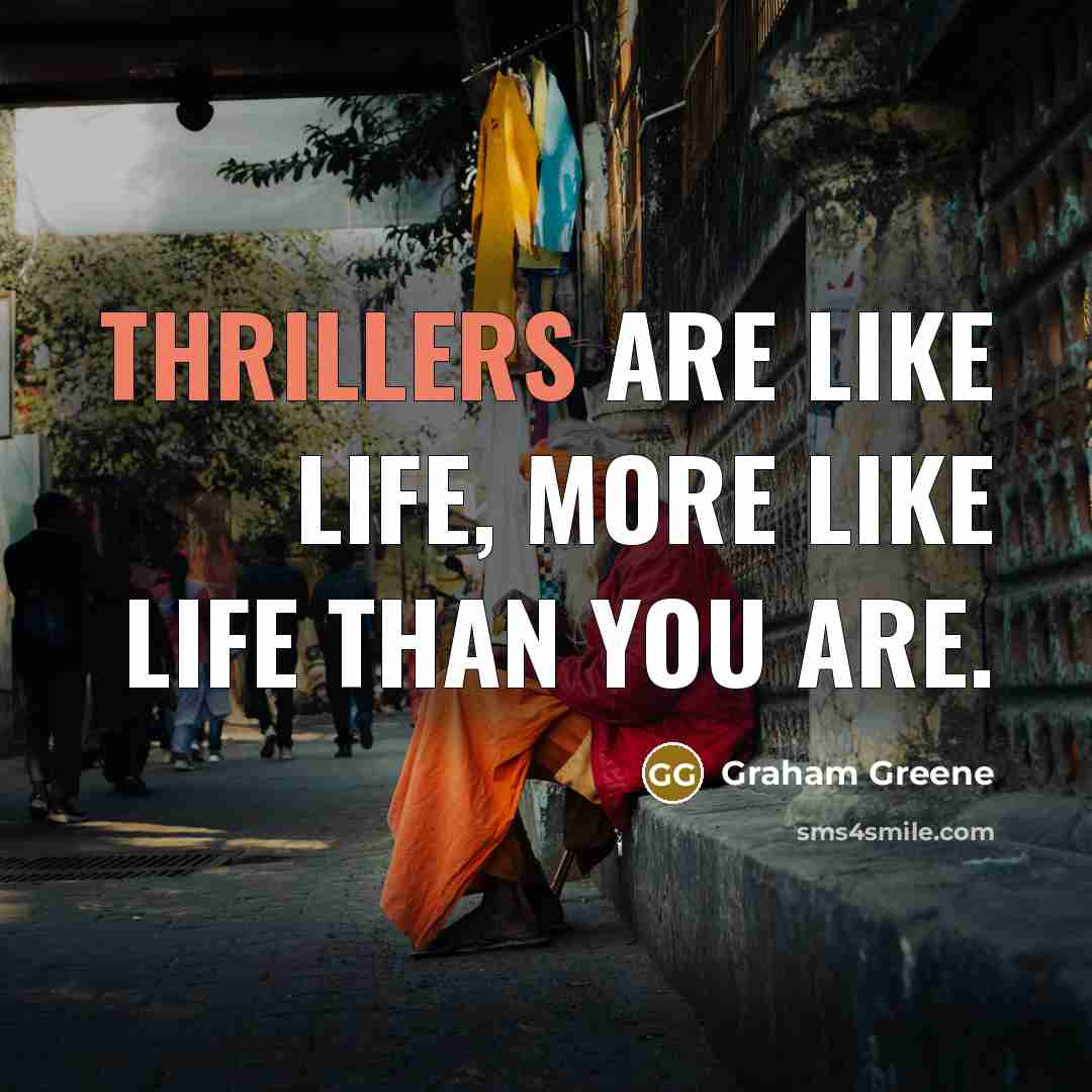 “Thrillers are like life, more like life than you are.…” quote by Graham Greene