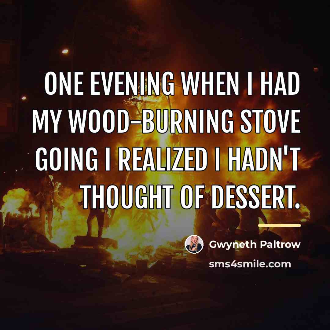 “One evening when I had my wood-burning stove going I…” quote by Gwyneth Paltrow