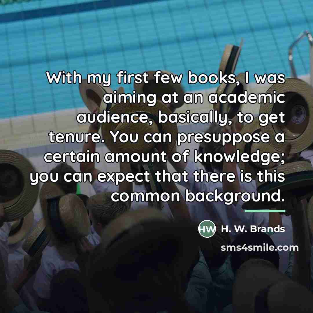 “With my first few books, I was aiming at an…” quote by H. W. Brands