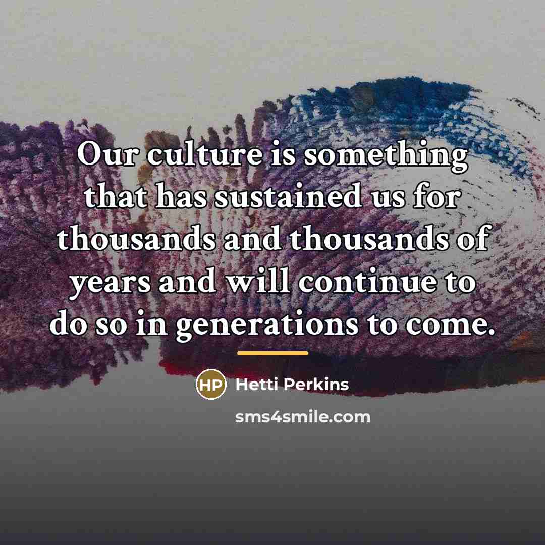 “Our culture is something that has sustained us for thousands…” quote by Hetti Perkins