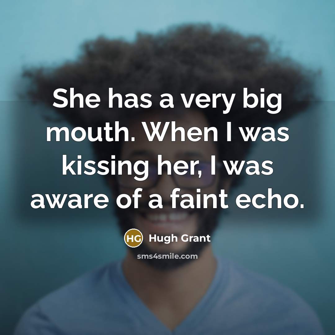 “She has a very big mouth. When I was kissing…” quote by Hugh Grant