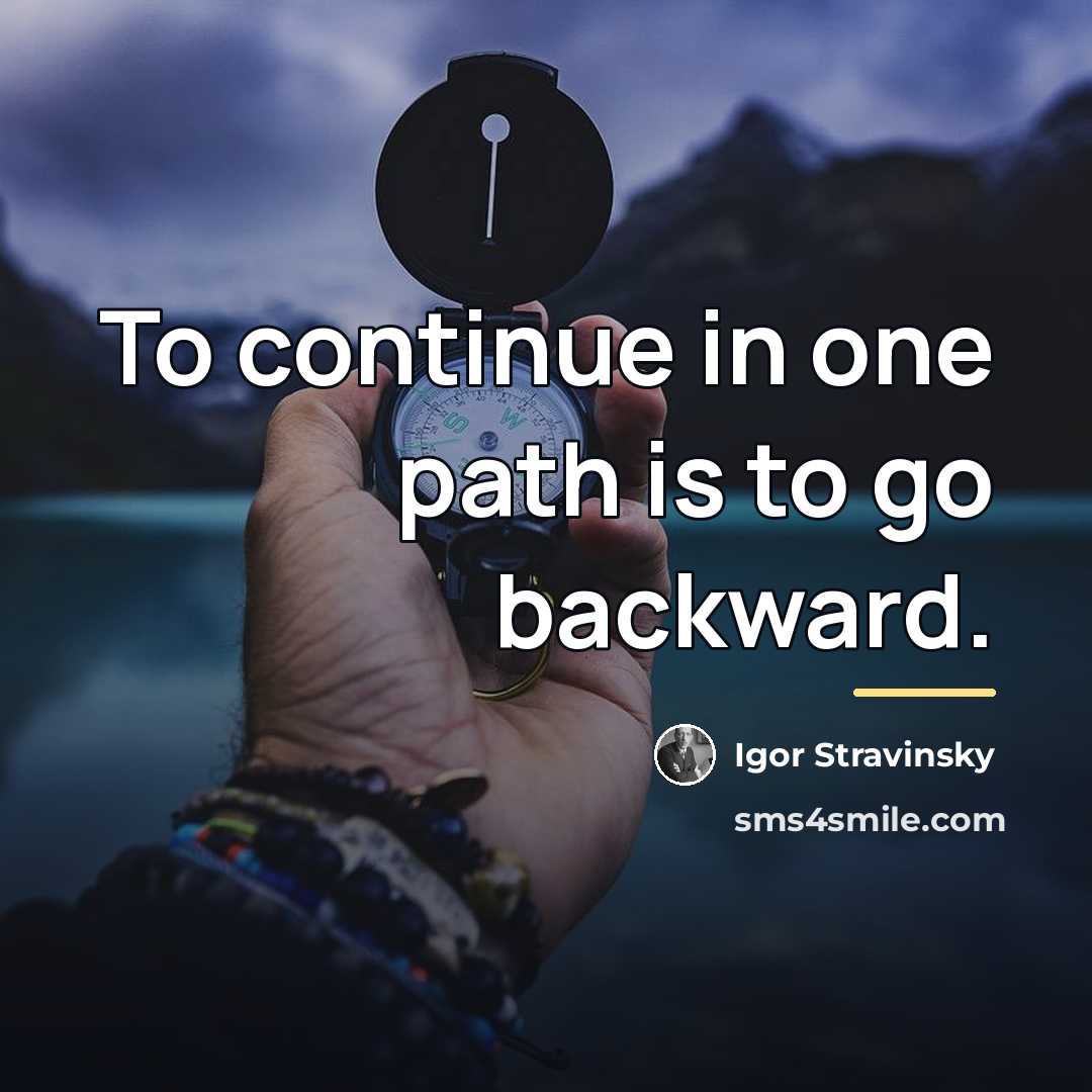 “To continue in one path is to go backward.…” quote by Igor Stravinsky
