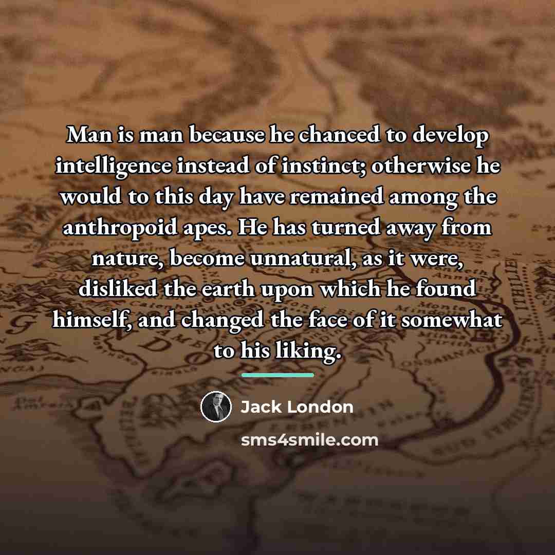 “Man is man because he chanced to develop intelligence instead…” quote by Jack London