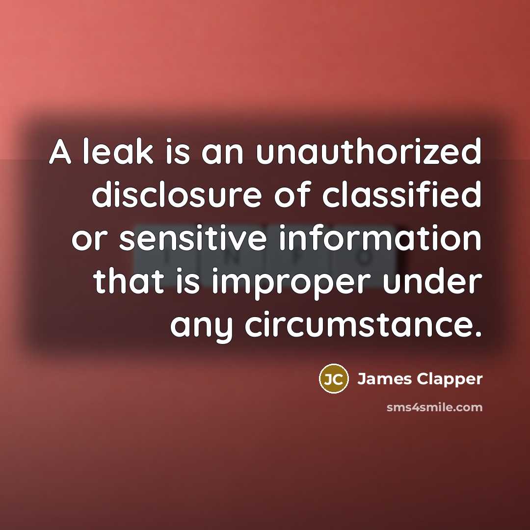 “A leak is an unauthorized disclosure of classified or sensitive…” quote by James Clapper