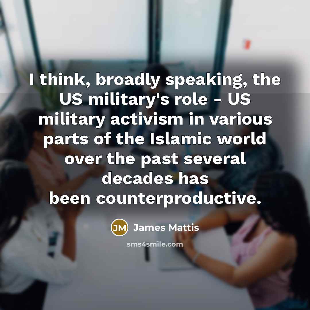 “I think, broadly speaking, the US military's role - US…” quote by James Mattis