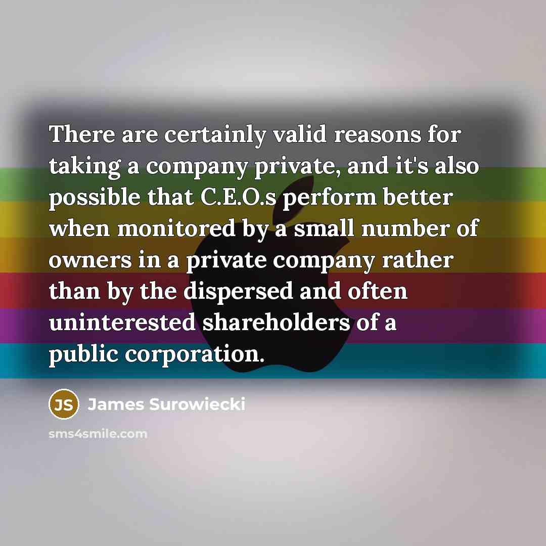 “There are certainly valid reasons for taking a company private,…” quote by James Surowiecki