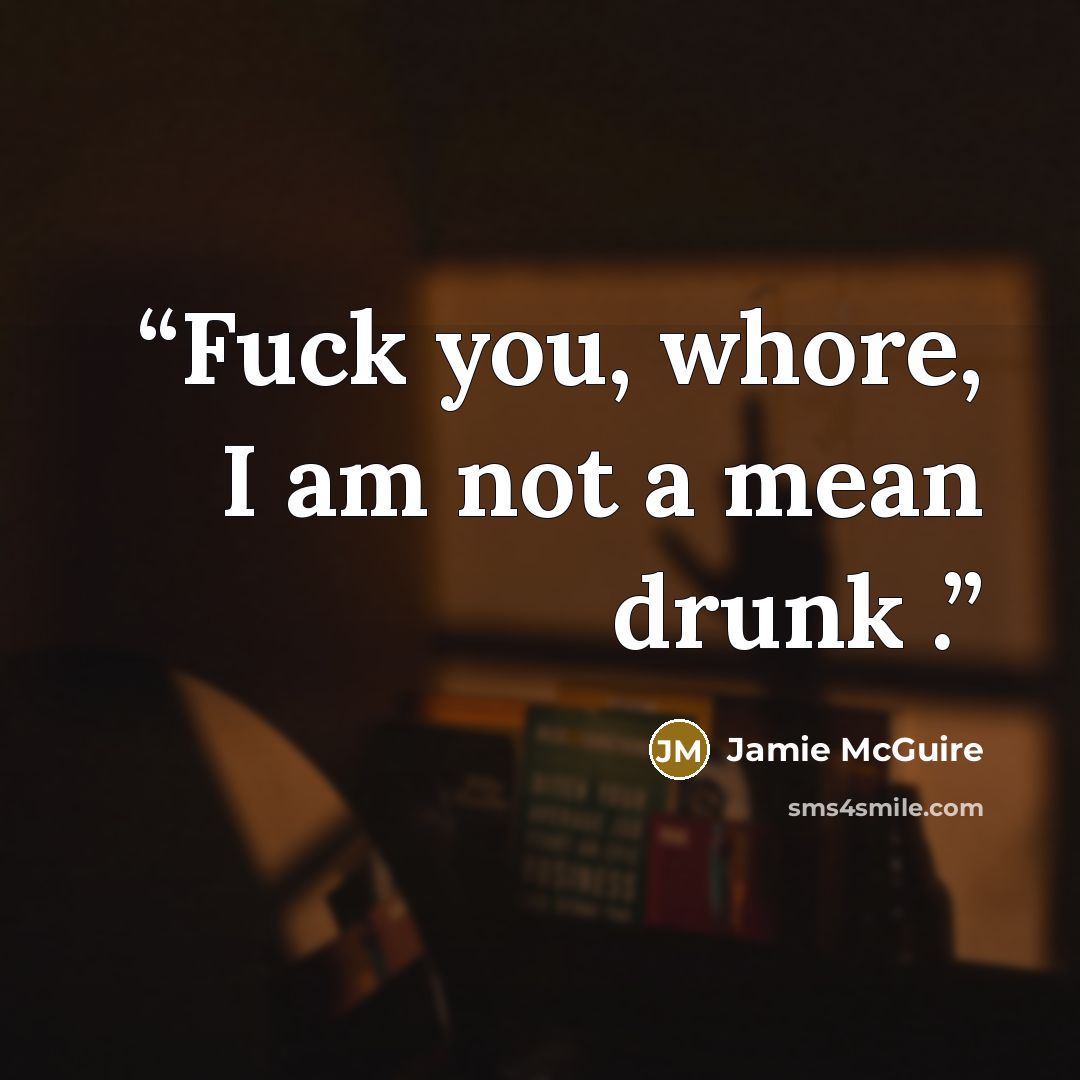 “Fuck you, whore, I am not a mean drunk .” quote by Jamie McGuire