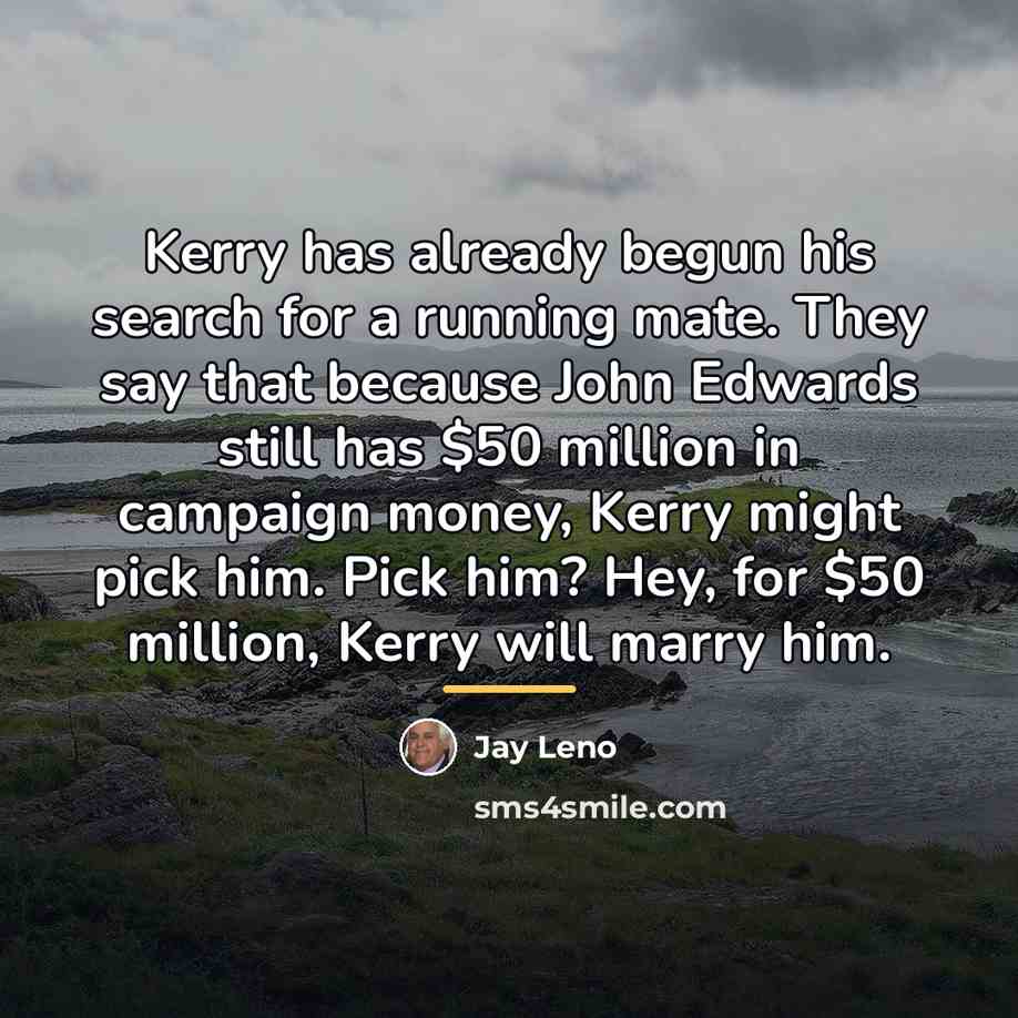 “Kerry has already begun his search for a running mate.…” quote by Jay Leno