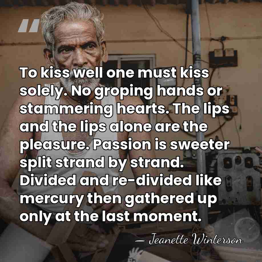 To kiss well one must kiss solely. No groping hands or stammering&hellip; - Jeanette Winterson