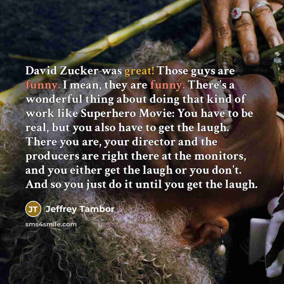 “David Zucker was great! Those guys are funny. I mean,…” quote by Jeffrey Tambor