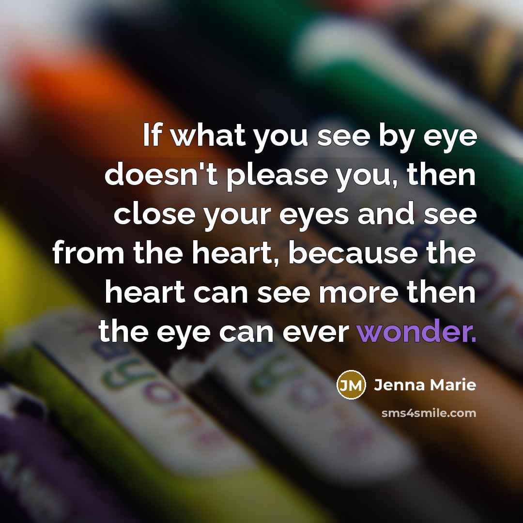 “If what you see by eye doesn't please you, then…” quote by Jenna Marie