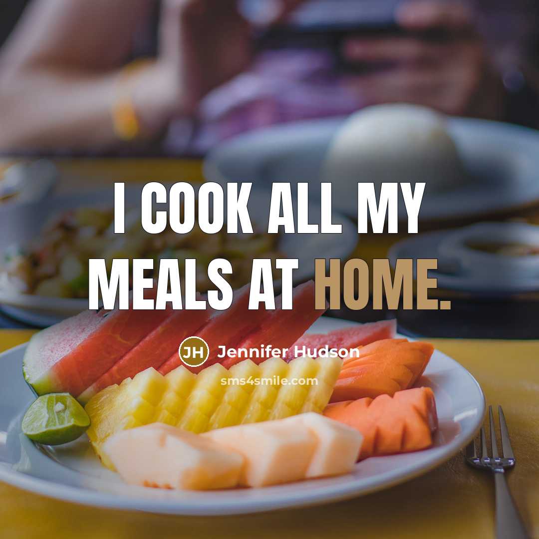 “I cook all my meals at home.” quote by Jennifer Hudson