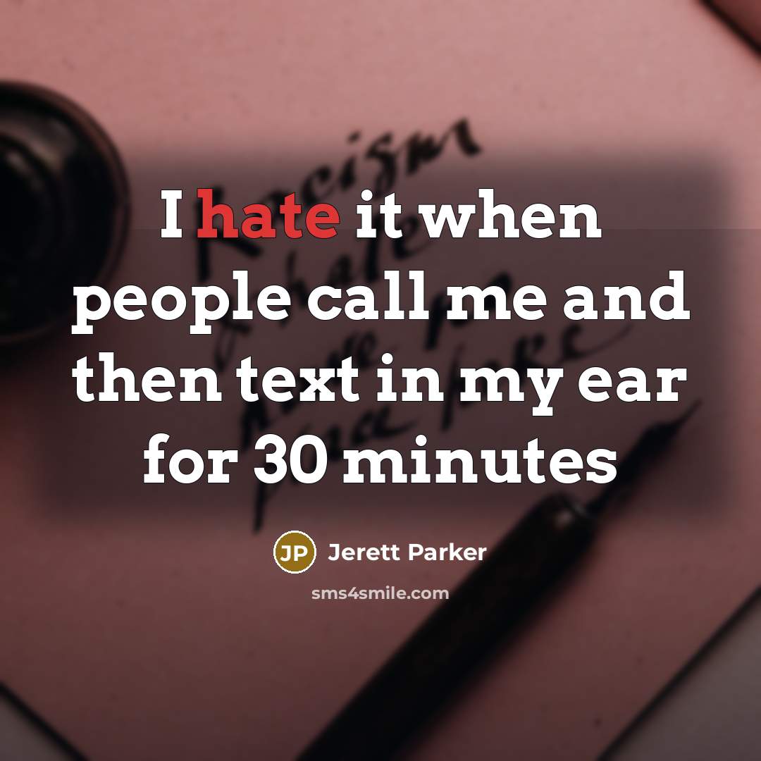 “I hate it when people call me and then text…” quote by Jerett Parker