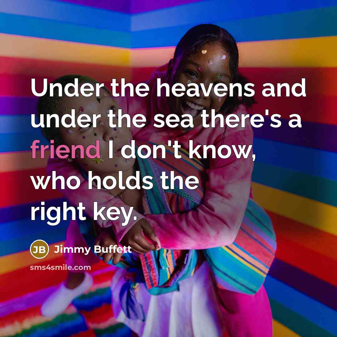 “Under the heavens and under the sea there's a friend…” quote by Jimmy Buffett