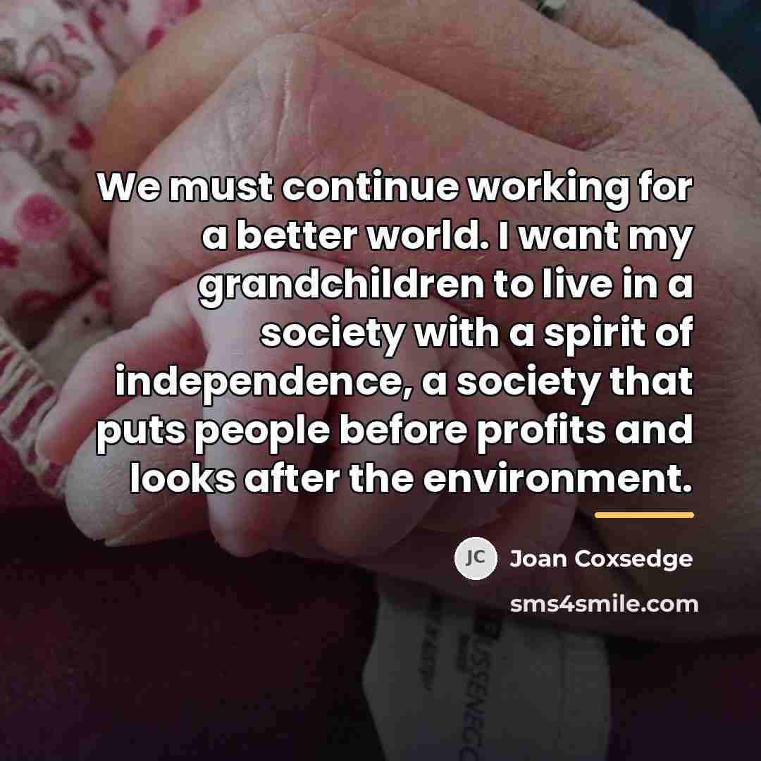 “We must continue working for a better world. I want…” quote by Joan Coxsedge