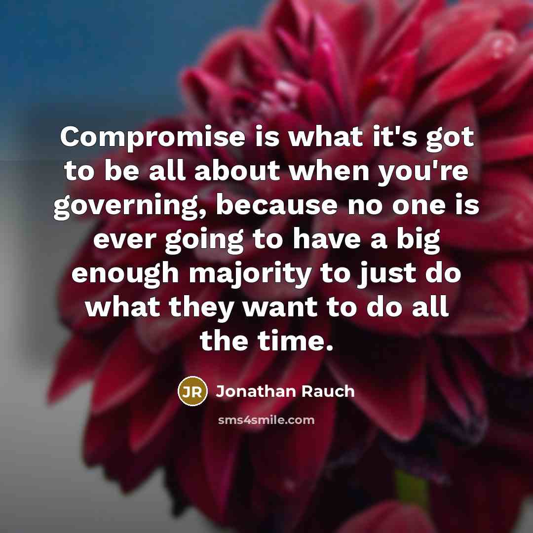 “Compromise is what it's got to be all about when…” quote by Jonathan Rauch