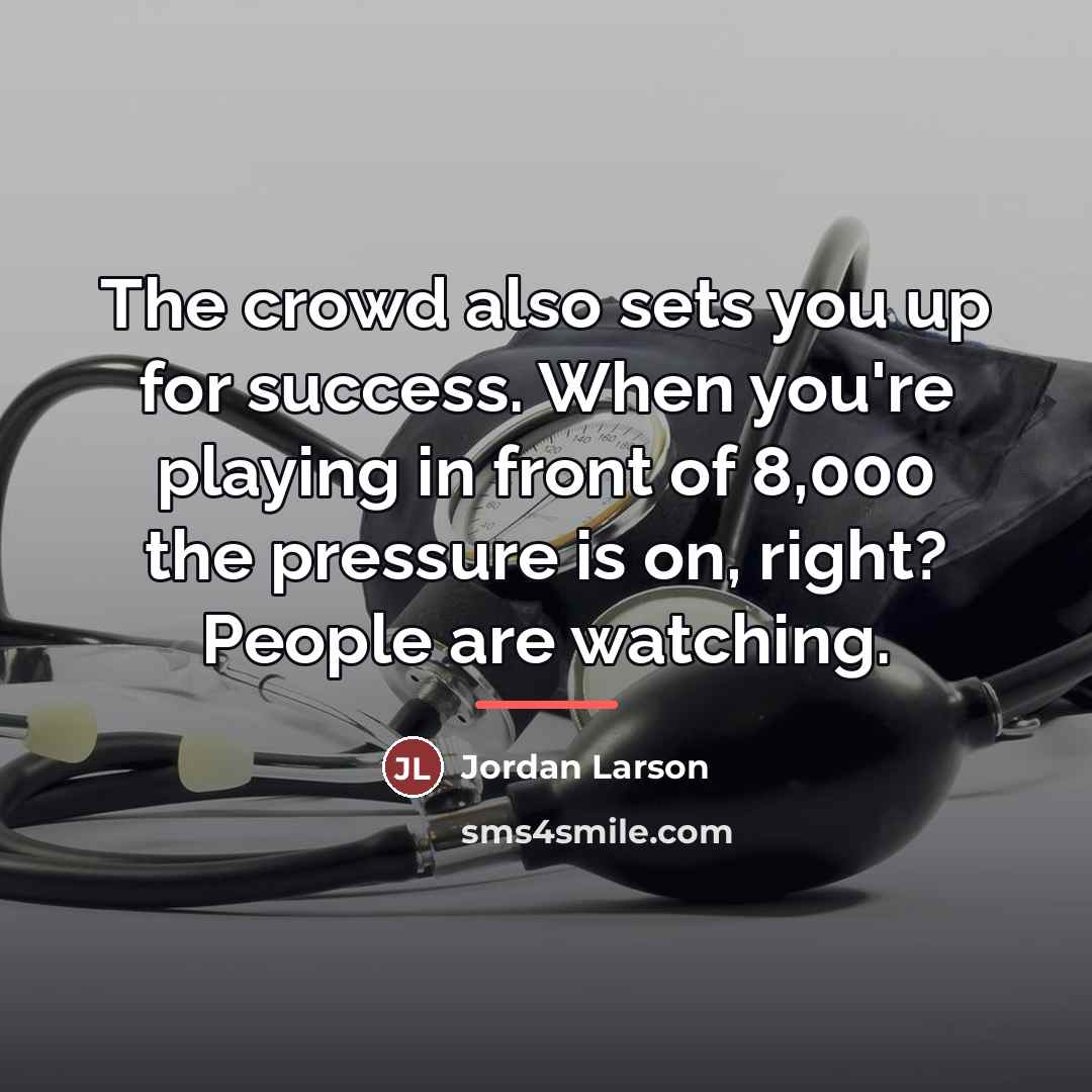 “The crowd also sets you up for success. When you're…” quote by Jordan Larson