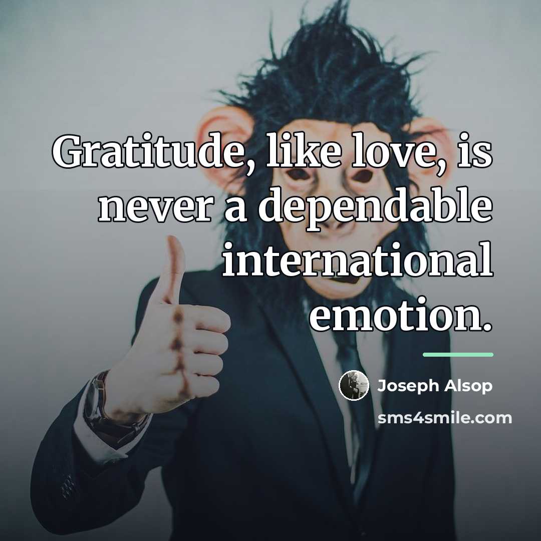 “Gratitude, like love, is never a dependable international emotion.…” quote by Joseph Alsop