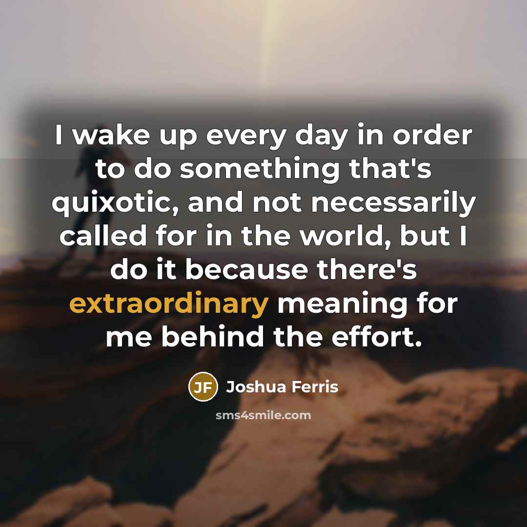 “I wake up every day in order to do something…” quote by Joshua Ferris