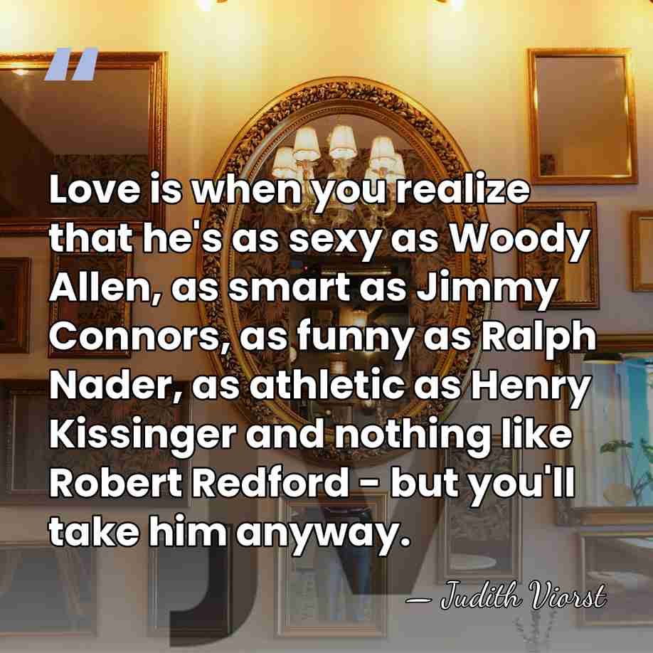 Love is when you realize that he's as sexy as Woody Allen,&hellip; - Judith Viorst
