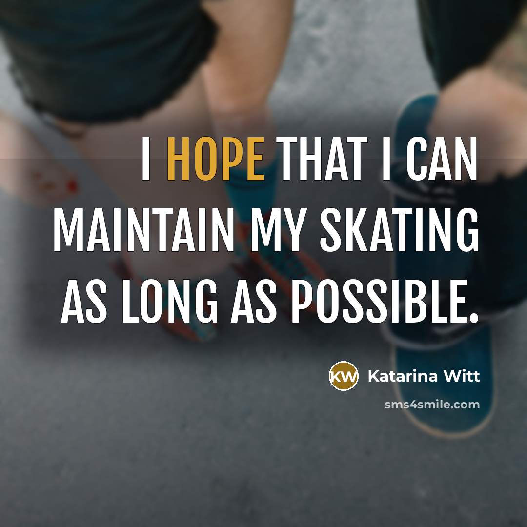 “I hope that I can maintain my skating as long…” quote by Katarina Witt