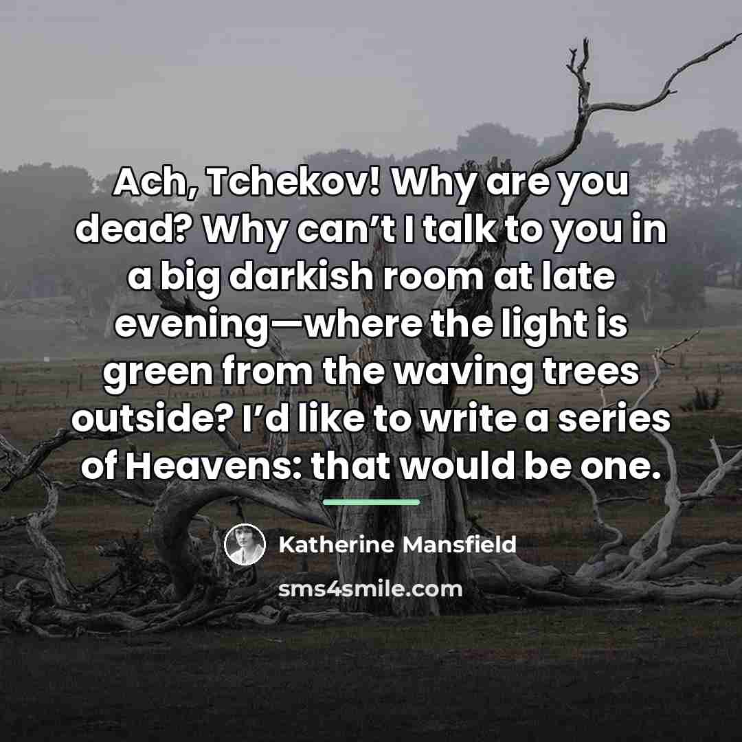 “Ach, Tchekov! Why are you dead? Why can’t I talk…” quote by Katherine Mansfield