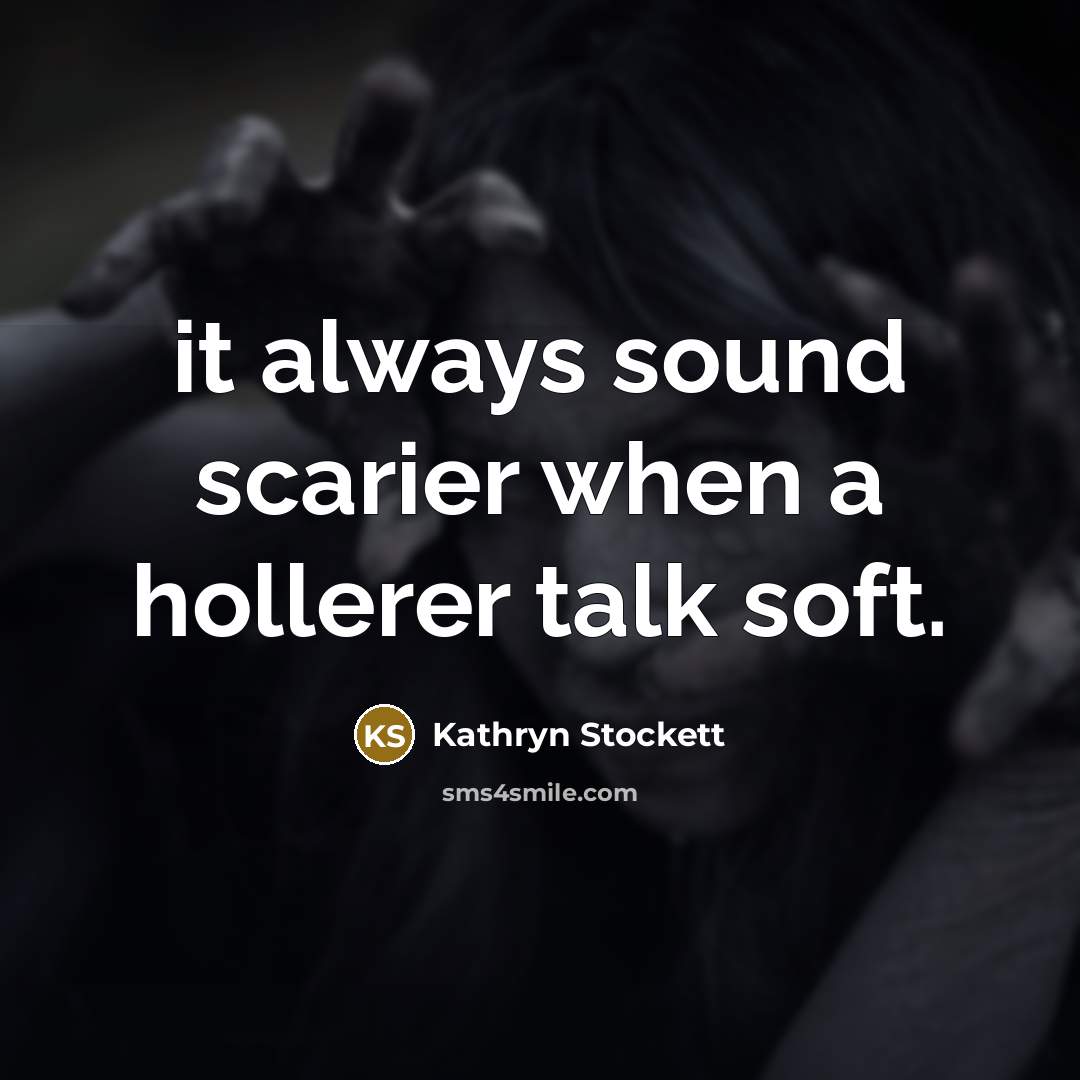 “it always sound scarier when a hollerer talk soft.…” quote by Kathryn Stockett