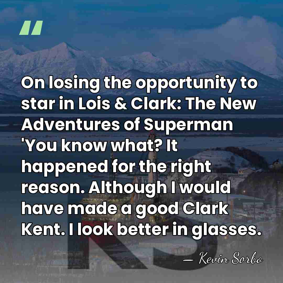 On losing the opportunity to star in Lois & Clark: The New&hellip; - Kevin Sorbo