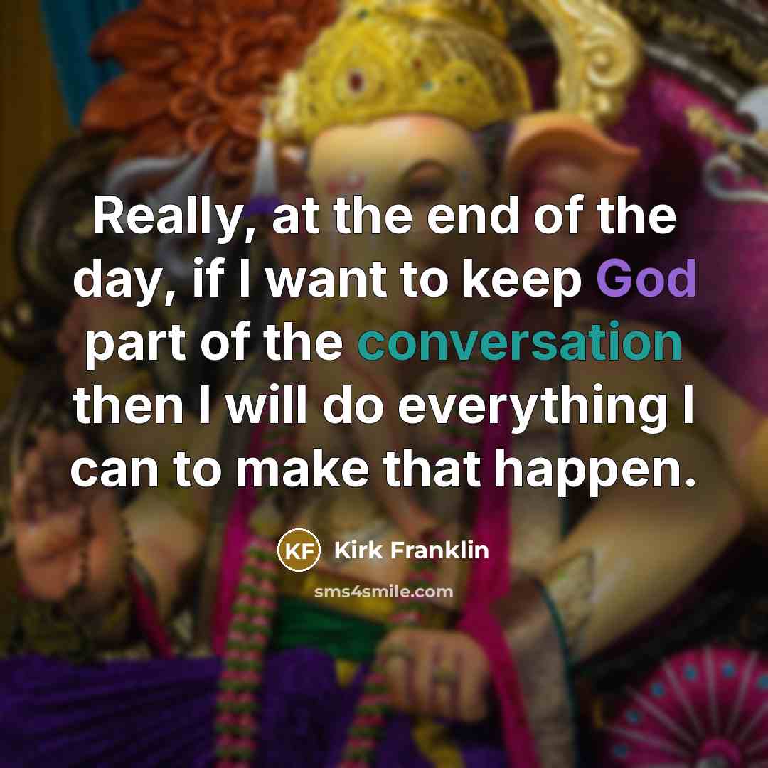“Really, at the end of the day, if I want…” quote by Kirk Franklin
