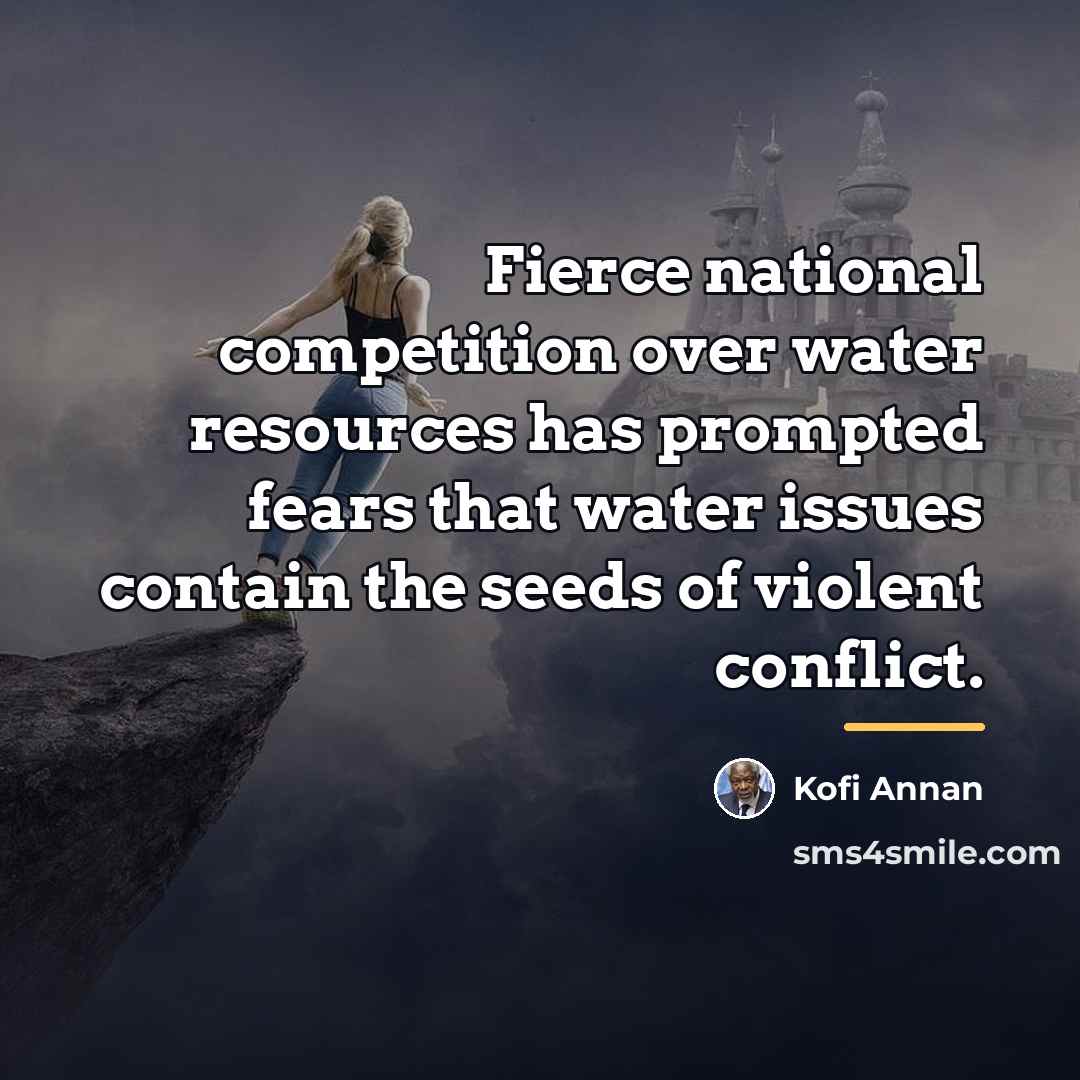 “Fierce national competition over water resources has prompted fears that…” quote by Kofi Annan