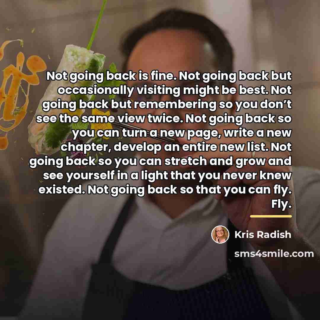 “Not going back is fine. Not going back but occasionally…” quote by Kris Radish