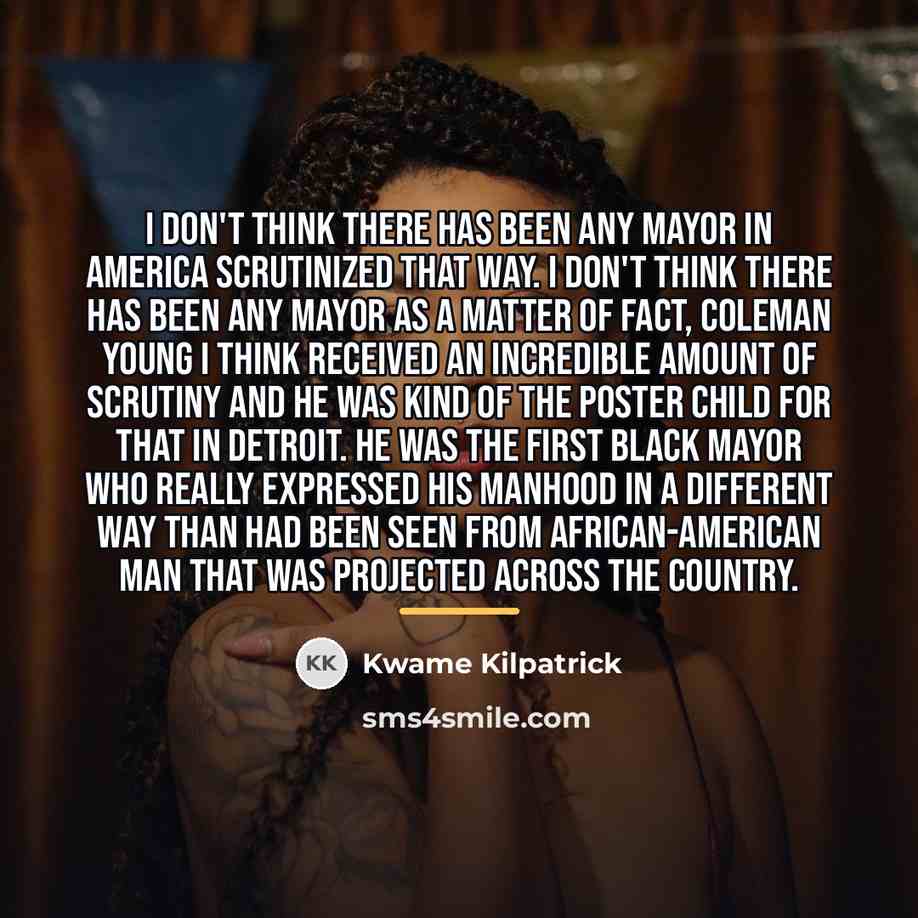 “I don't think there has been any mayor in America…” quote by Kwame Kilpatrick