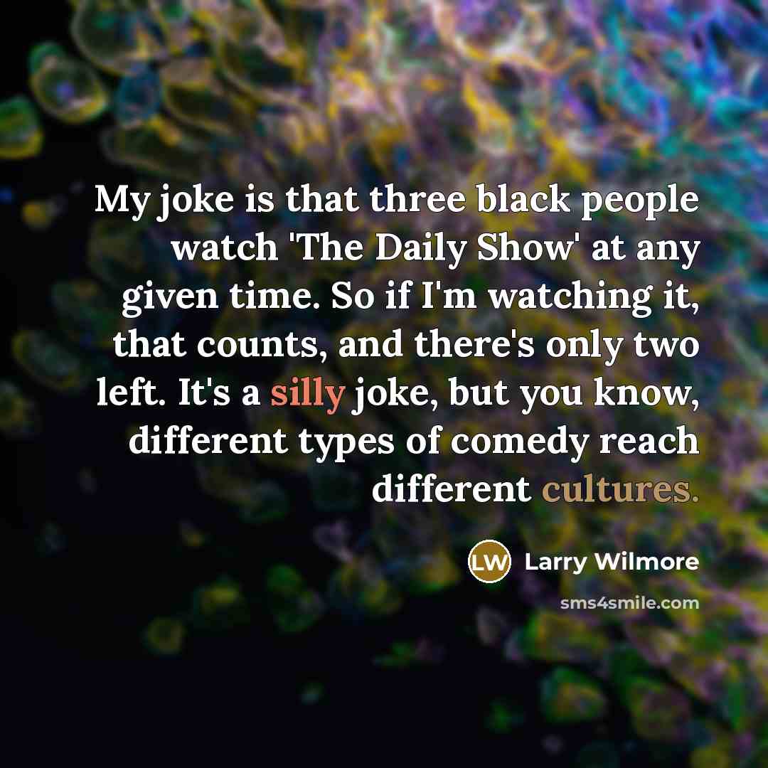 “My joke is that three black people watch 'The Daily…” quote by Larry Wilmore