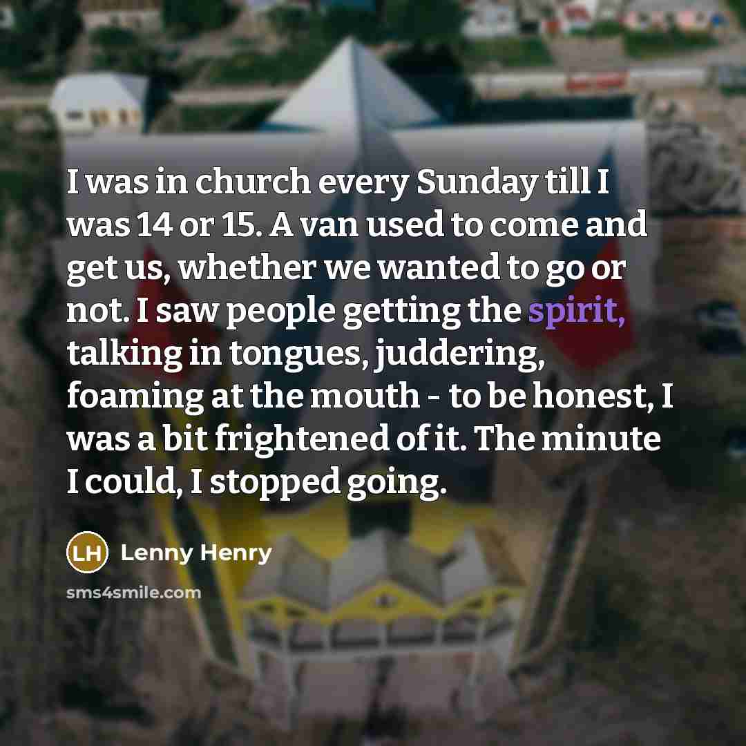 “I was in church every Sunday till I was 14…” quote by Lenny Henry