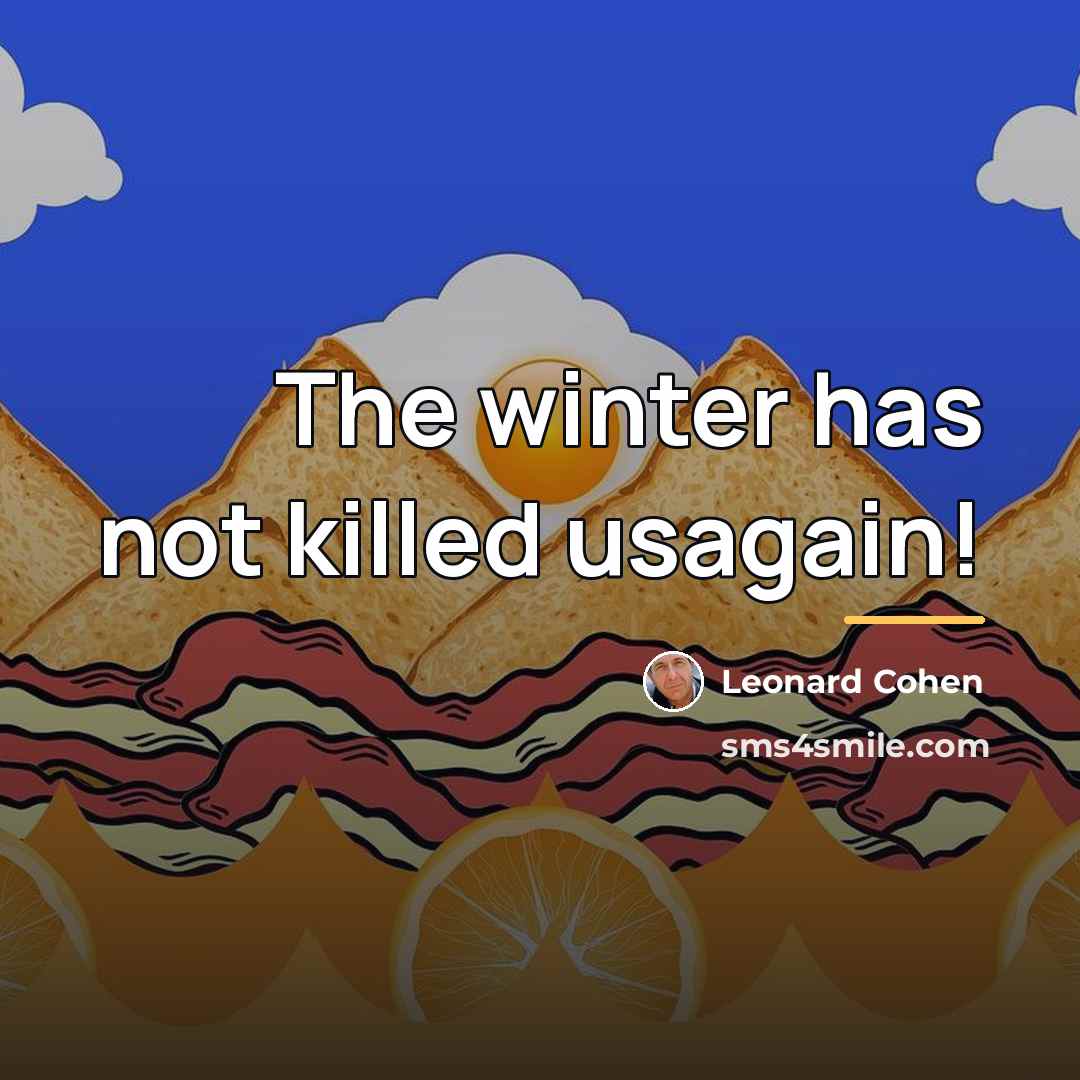 “The winter has not killed usagain!…” quote by Leonard Cohen